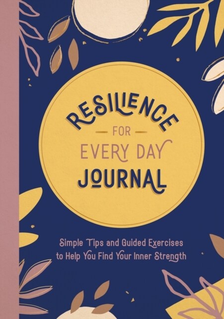Resilience for Every Day Journal : Simple Tips and Guided Exercises to Help You Find Your Inner Strength (Paperback)