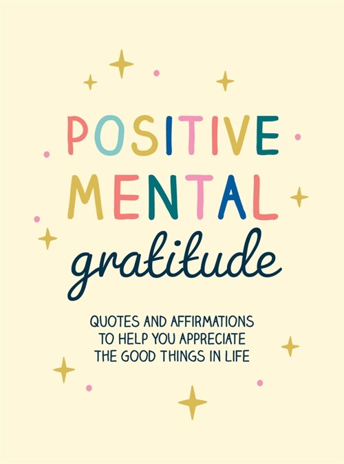 Positive Mental Gratitude : Quotes and Affirmations to Help You Appreciate the Good Things in Life (Hardcover)