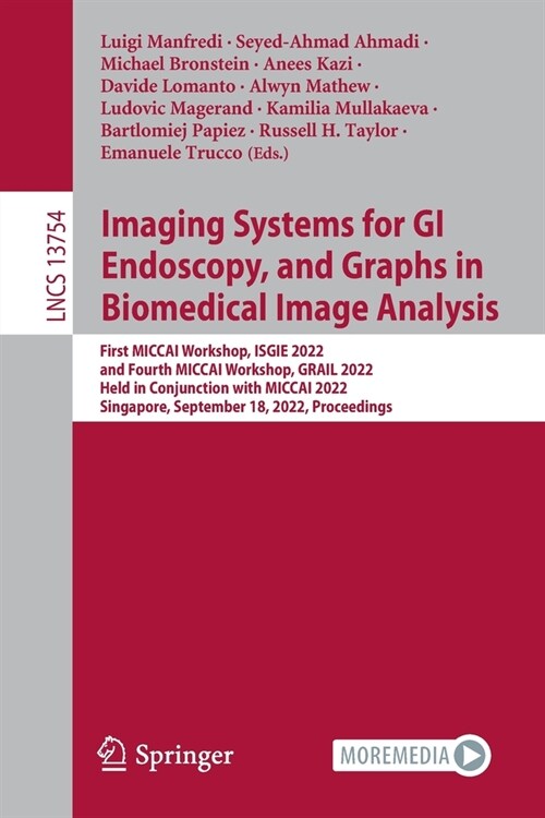 Imaging Systems for GI Endoscopy, and Graphs in Biomedical Image Analysis: First Miccai Workshop, Isgie 2022, and Fourth Miccai Workshop, Grail 2022, (Paperback, 2022)