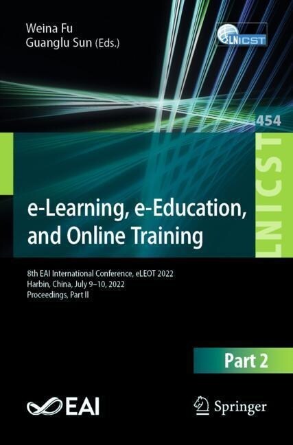 E-Learning, E-Education, and Online Training: 8th Eai International Conference, Eleot 2022, Harbin, China, July 9-10, 2022, Proceedings, Part II (Paperback, 2022)