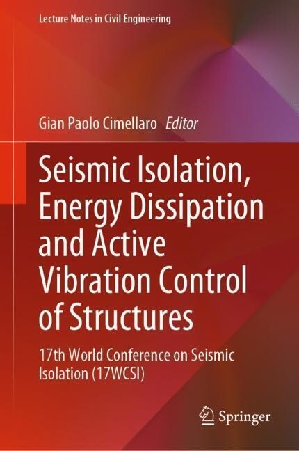 Seismic Isolation, Energy Dissipation and Active Vibration Control of Structures: 17th World Conference on Seismic Isolation (17wcsi) (Hardcover, 2023)