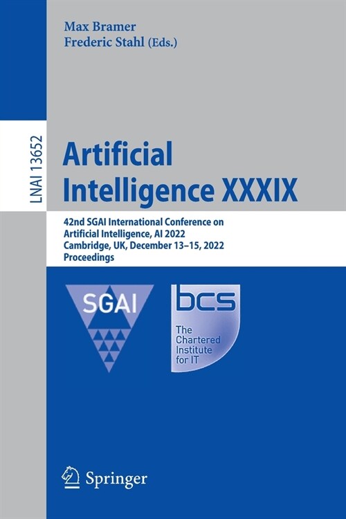 Artificial Intelligence XXXIX: 42nd Sgai International Conference on Artificial Intelligence, AI 2022, Cambridge, Uk, December 13-15, 2022, Proceedin (Paperback, 2022)