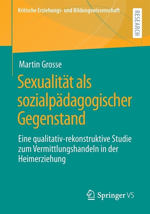 Sexualit? ALS Sozialp?agogischer Gegenstand: Eine Qualitativ-Rekonstruktive Studie Zum Vermittlungshandeln in Der Heimerziehung (Paperback, 1. Aufl. 2023)