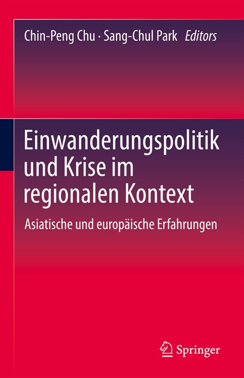 Einwanderungspolitik Und Krise Im Regionalen Kontext: Asiatische Und Europ?sche Erfahrungen (Hardcover, 1. Aufl. 2023)