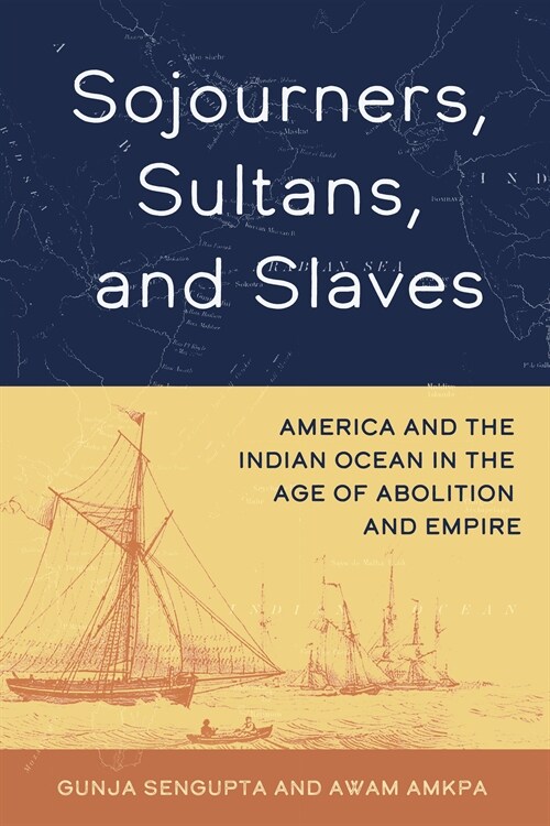 Sojourners, Sultans, and Slaves: America and the Indian Ocean in the Age of Abolition and Empire (Hardcover)