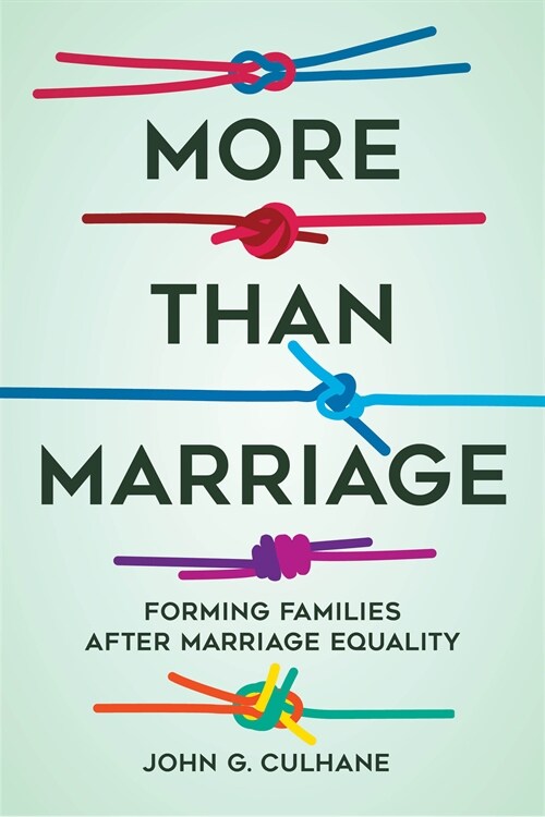 More Than Marriage: Forming Families After Marriage Equality (Paperback)