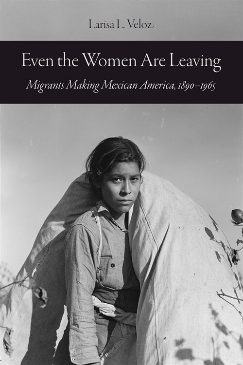 Even the Women Are Leaving: Migrants Making Mexican America, 1890-1965 (Hardcover)