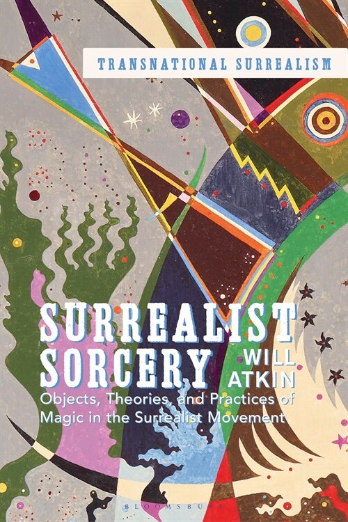 Surrealist Sorcery : Objects, Theories and Practices of Magic in the Surrealist Movement (Hardcover)