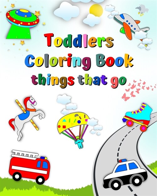 Toddlers Coloring Book things that go: The first coloring of little children, cars, fire truck, ambulance, age 1+ (Paperback)