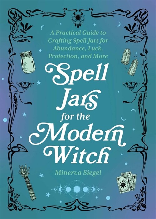 Spell Jars for the Modern Witch: A Practical Guide to Crafting Spell Jars for Abundance, Luck, Protection, and More (Hardcover)