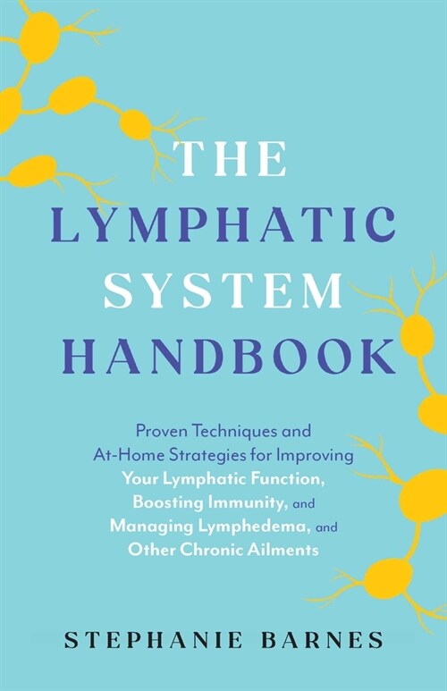 The Lymphatic System Handbook: Proven Techniques and At-Home Strategies for Improving Your Lymphatic Function, Boosting Immunity, and Managing Lymphe (Paperback)