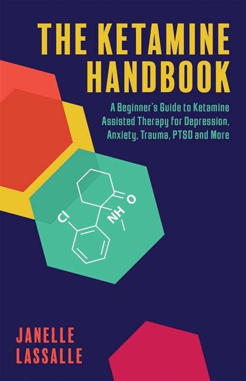 The Ketamine Handbook: A Beginners Guide to Ketamine-Assisted Therapy for Depression, Anxiety, Trauma, Ptsd, and More (Paperback)
