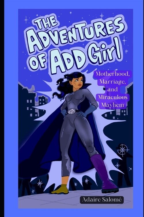 The Adventures of ADD Girl: Motherhood, Marriage, and Miraculous Mayhem (Paperback)