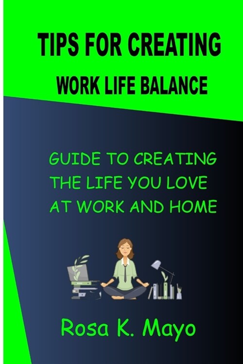 Tips For Creating Work Life Balance: Guide To Creating The Life You Love At Work And Home (Paperback)