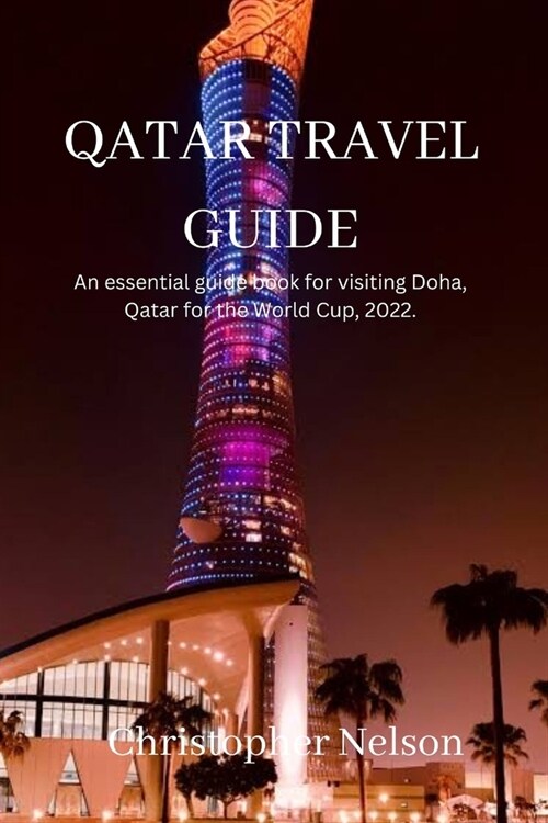 Qatar Travel Guide: An essential guide book for visiting Doha, Qatar for the World Cup, 2022. (Paperback)