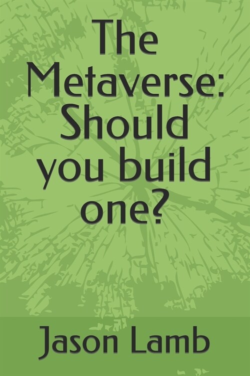 The Metaverse: Should you build one? (Paperback)