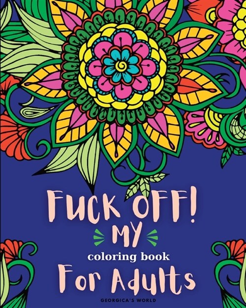 Fuck Off! My Coloring Book for Adults: Relaxation and Stress Relieving Coloring Pages for Women and Men (Paperback)