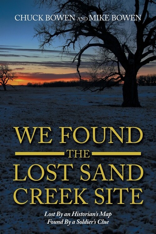 We Found the Lost Sand Creek Site: Lost by an Historians Map Found by a Soldiers Clue (Paperback)