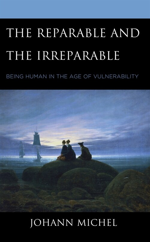 The Reparable and the Irreparable: Being Human in the Age of Vulnerability (Hardcover)