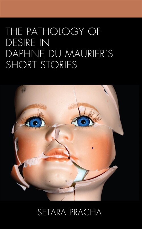 The Pathology of Desire in Daphne Du Mauriers Short Stories (Hardcover)