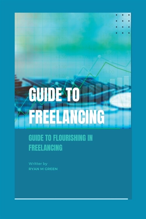 Guide to freelancing: Guide To Flourishing In Freelancing (Paperback)