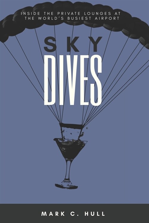 Sky Dives: Inside the Private Lounges at the Worlds Busiest Airport (Paperback)