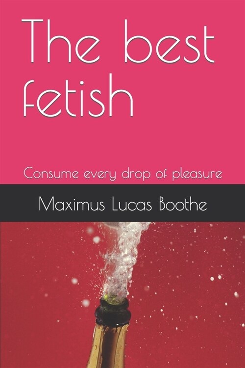 The best fetish: Consume every drop of pleasure (Paperback)