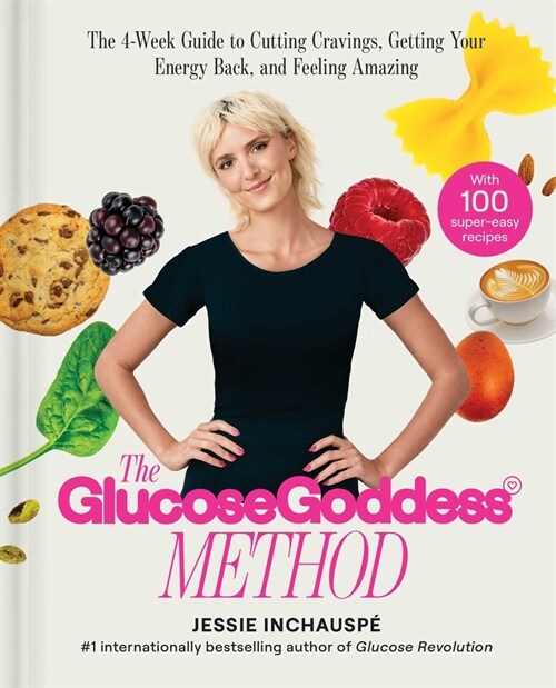 The Glucose Goddess Method: The 4-Week Guide to Cutting Cravings, Getting Your Energy Back, and Feeling Amazing (Hardcover)