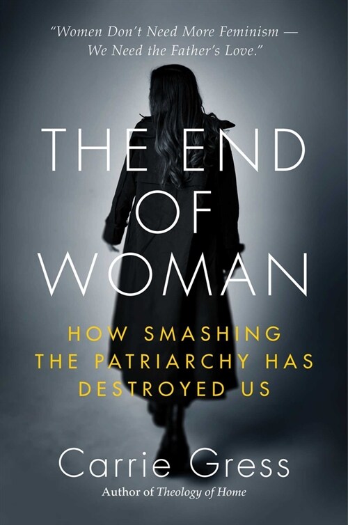 The End of Woman: How Smashing the Patriarchy Has Destroyed Us (Hardcover)