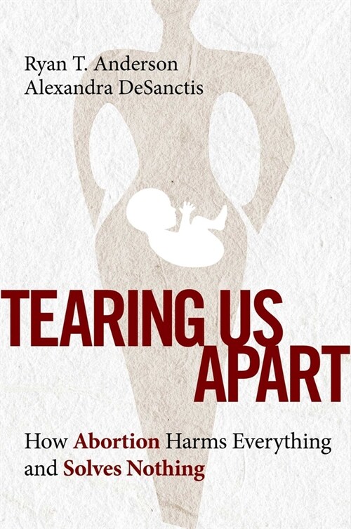 Tearing Us Apart: How Abortion Harms Everything and Solves Nothing (Paperback)