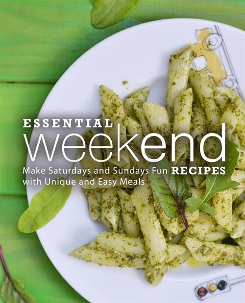 Essential Weekend Recipes: Make Saturdays and Sundays Fun with Unique and Easy Meals (Paperback)
