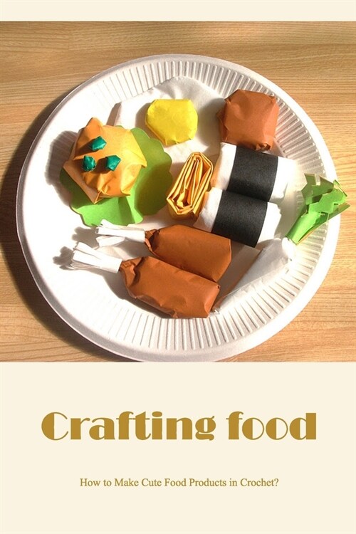 Crafting food: How to Make Cute Food Products in Crochet? (Paperback)