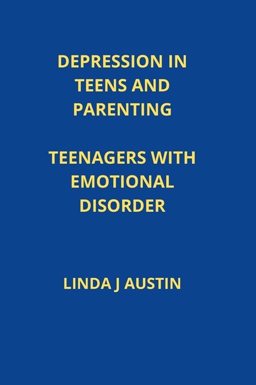 Depression in Teens and Parenting: Teenagers with Emotional Disorder (Paperback)