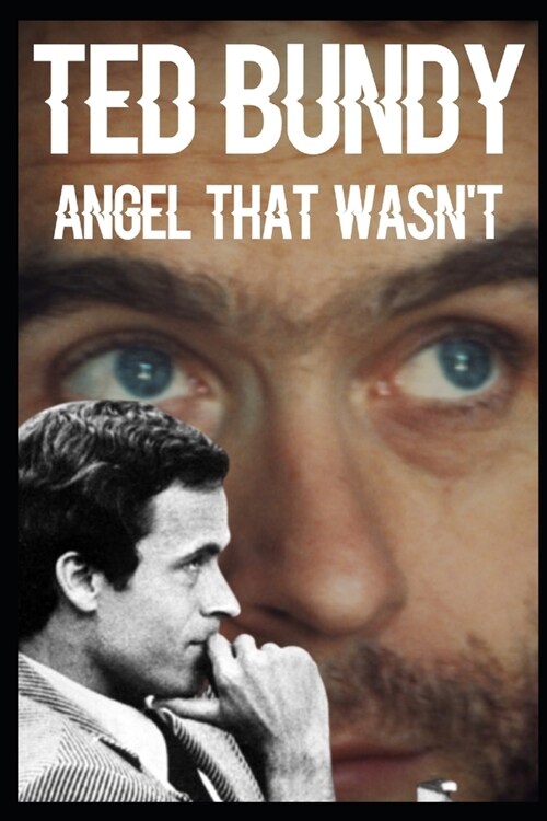 Angel That Wasnt: A Ted Bundy Story About Murder, Evil and Torture That Will Chill Your Bones (Paperback)