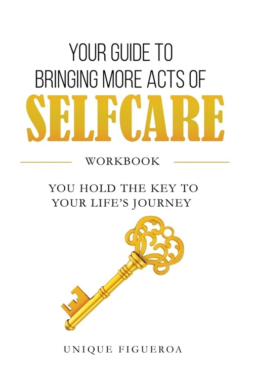 Your Guide to Bringing more Acts of SelfCare Workbook: You hold your key to your lifes journey (Paperback)