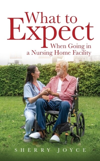 What to Expect When Going in a Nursing Home Facility` (Paperback)