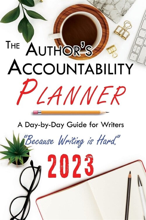 The Authors Accountability Planner 2023: A Day-to-Day Guide for Writers (Paperback)