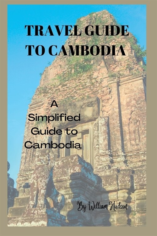 Travel Guide to Cambodia: A Simplified Guide To Cambodia (Paperback)