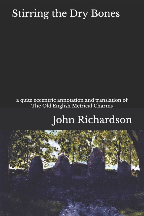 Stirring the Dry Bones: a quite eccentric annotation and translation of The Old English Metrical Charms (Paperback)