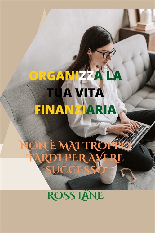 Organizza La Tua Vita Finanziaria: Non ?Mai Troppo Tardi Per Avere Successo (Paperback)