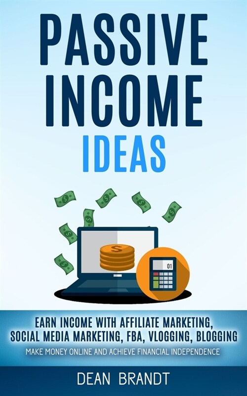 Passive Income Ideas: Earn Income With Affiliate Marketing, Social Media Marketing, Fba, Vlogging, Blogging (Make Money Online And Achieve F (Paperback)