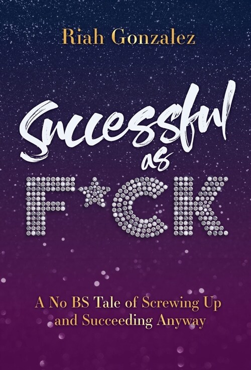 Successful as F*ck: A No BS Tale of Screwing Up and Succeeding Anyway (Hardcover)