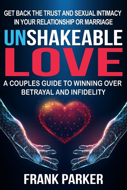 Unshakeable Love: A Couples Guide to Winning Over Betrayal and Infidelity (Paperback)