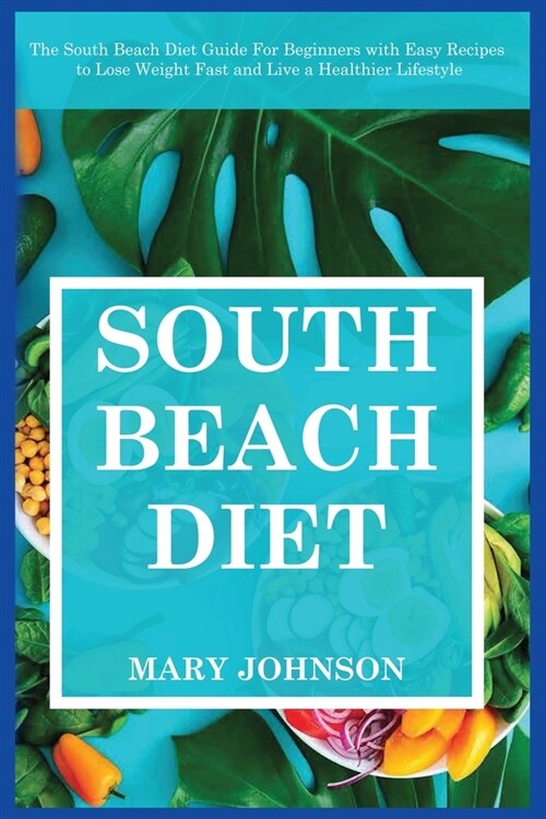 South Beach Diet: The South Beach Diet Guide For Beginners with Easy Recipes to Lose Weight Fast and Live a Healthier Lifestyle (Paperback)