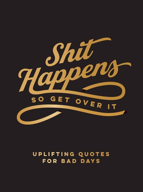 Shit Happens So Get Over It : Uplifting Quotes for Bad Days (Hardcover)