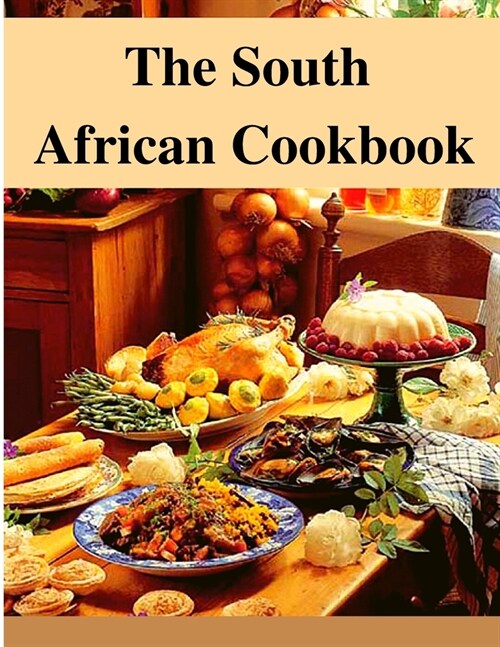 The South African Cookbook: Amazing Dishes From South Africa To Cook Right Now (Paperback)