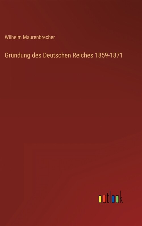 Gr?dung des Deutschen Reiches 1859-1871 (Hardcover)