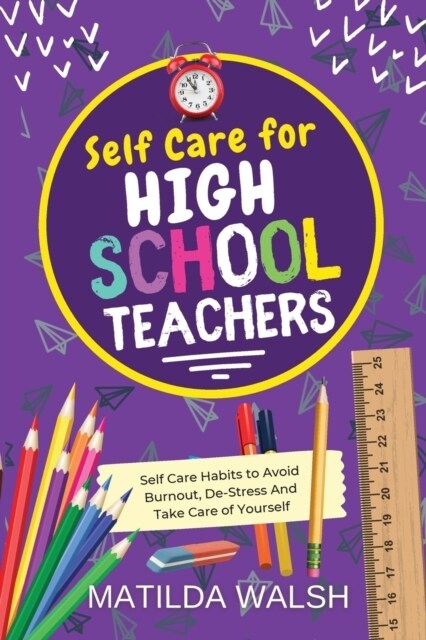 Self Care for High School Teachers - 37 Habits to Avoid Burnout, De-Stress And Take Care of Yourself The Educators Handbook Gift (Paperback)