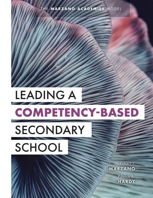 Leading a Competency-Based Secondary School: The Marzano Academies Model (Become a Transformational Leader with Field-Tested Competency-Based Educatio (Paperback)