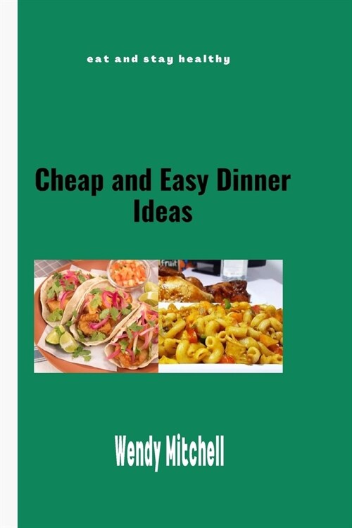 Cheap and Easy Dinner Ideas: Eat and stay healthy. (Paperback)